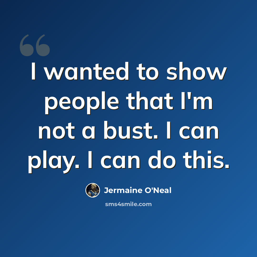 “I wanted to show people that I'm not a bust. I can play. I can do this.” quote by Jermaine O'Neal