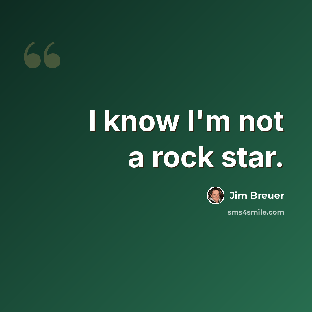 “I know I'm not a rock star.” quote by Jim Breuer