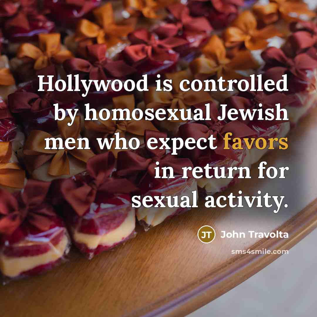 “Hollywood is controlled by homosexual Jewish men who expect favors in return for sexual activity.” quote by John Travolta