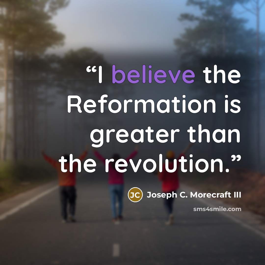 “I believe the Reformation is greater than the revolution.” quote by Joseph C. Morecraft III