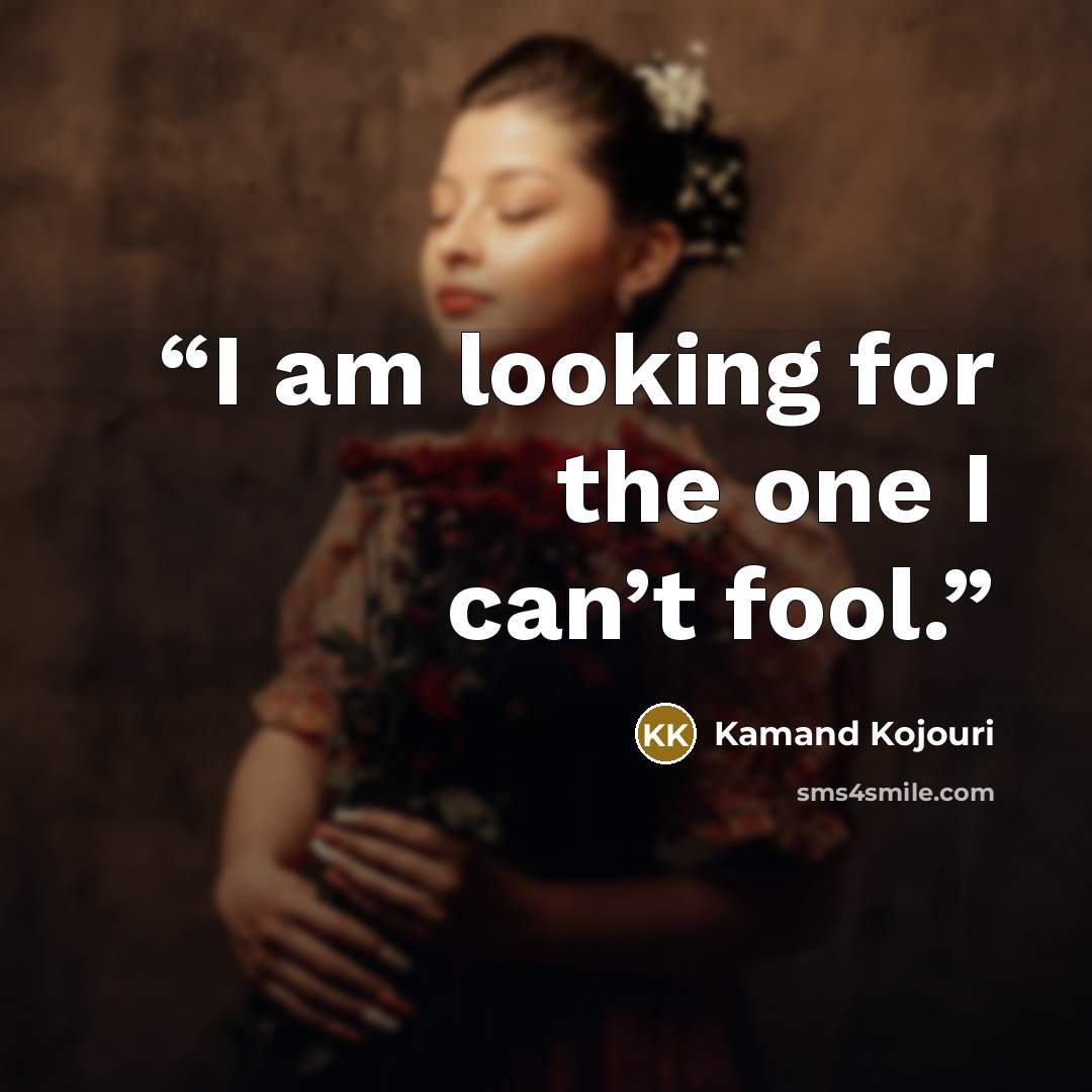 “I am looking for the one I can’t fool.” quote by Kamand Kojouri