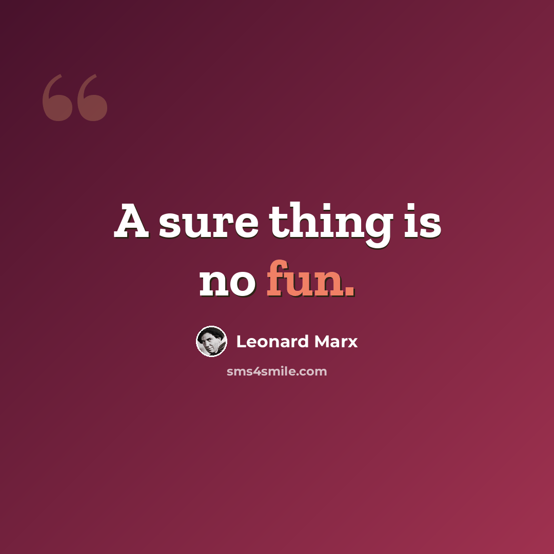 “A sure thing is no fun.” quote by Leonard Marx