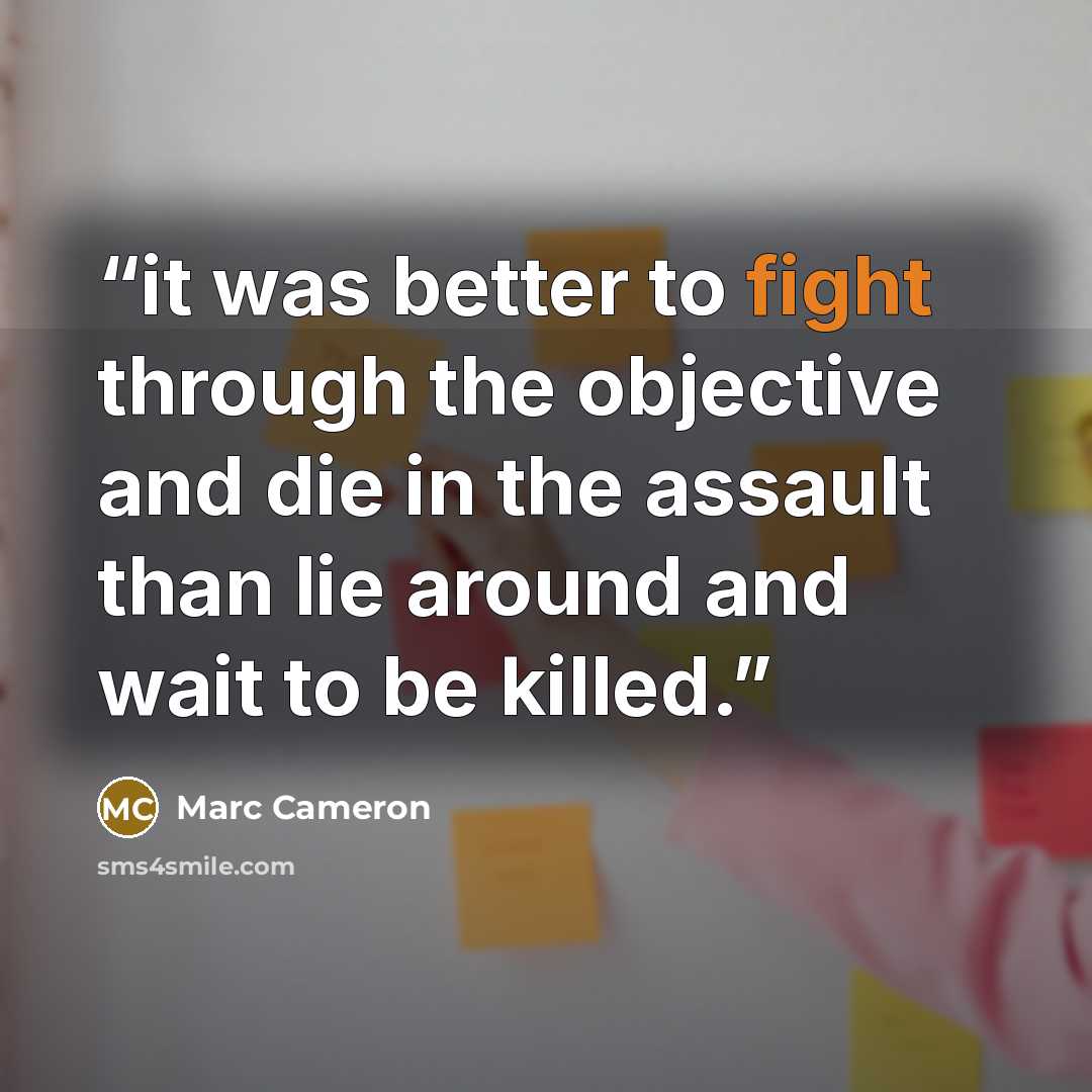 “it was better to fight through the objective and die in the assault than lie around and wait to be killed.” quote by Marc Cameron