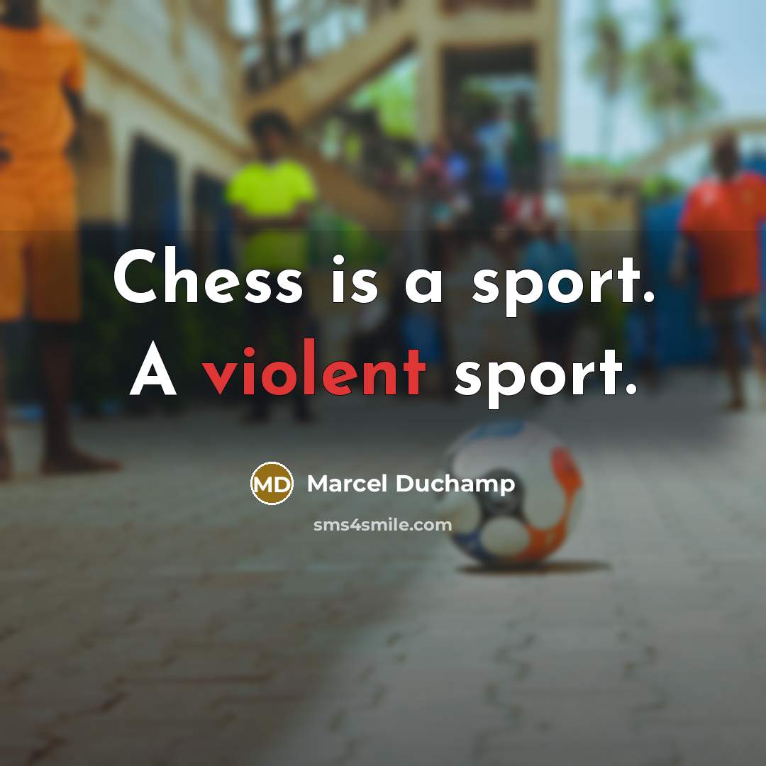 “Chess is a sport. A violent sport.” quote by Marcel Duchamp