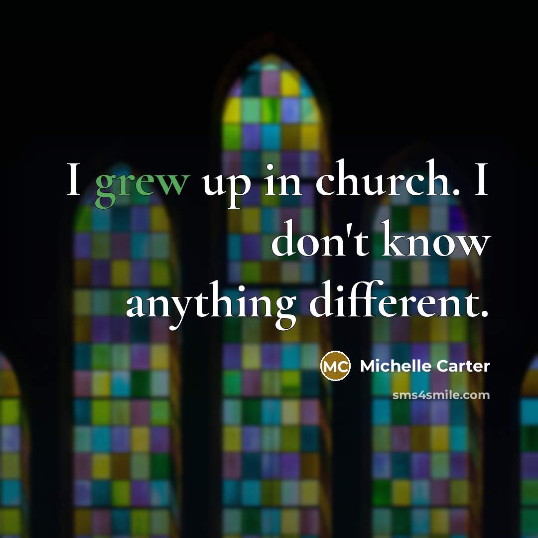 “I grew up in church. I don't know anything different.” quote by Michelle Carter