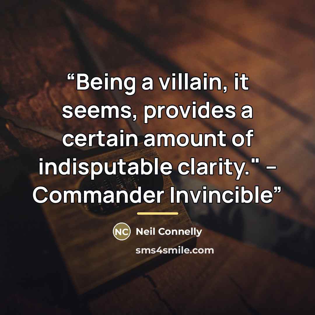 “Being a villain, it seems, provides a certain amount of indisputable clarity." -- Commander Invincible” quote by Neil Connelly