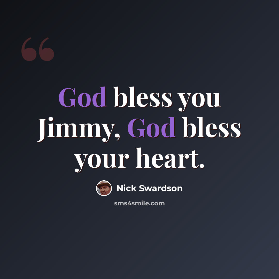 “God bless you Jimmy, God bless your heart.” quote by Nick Swardson