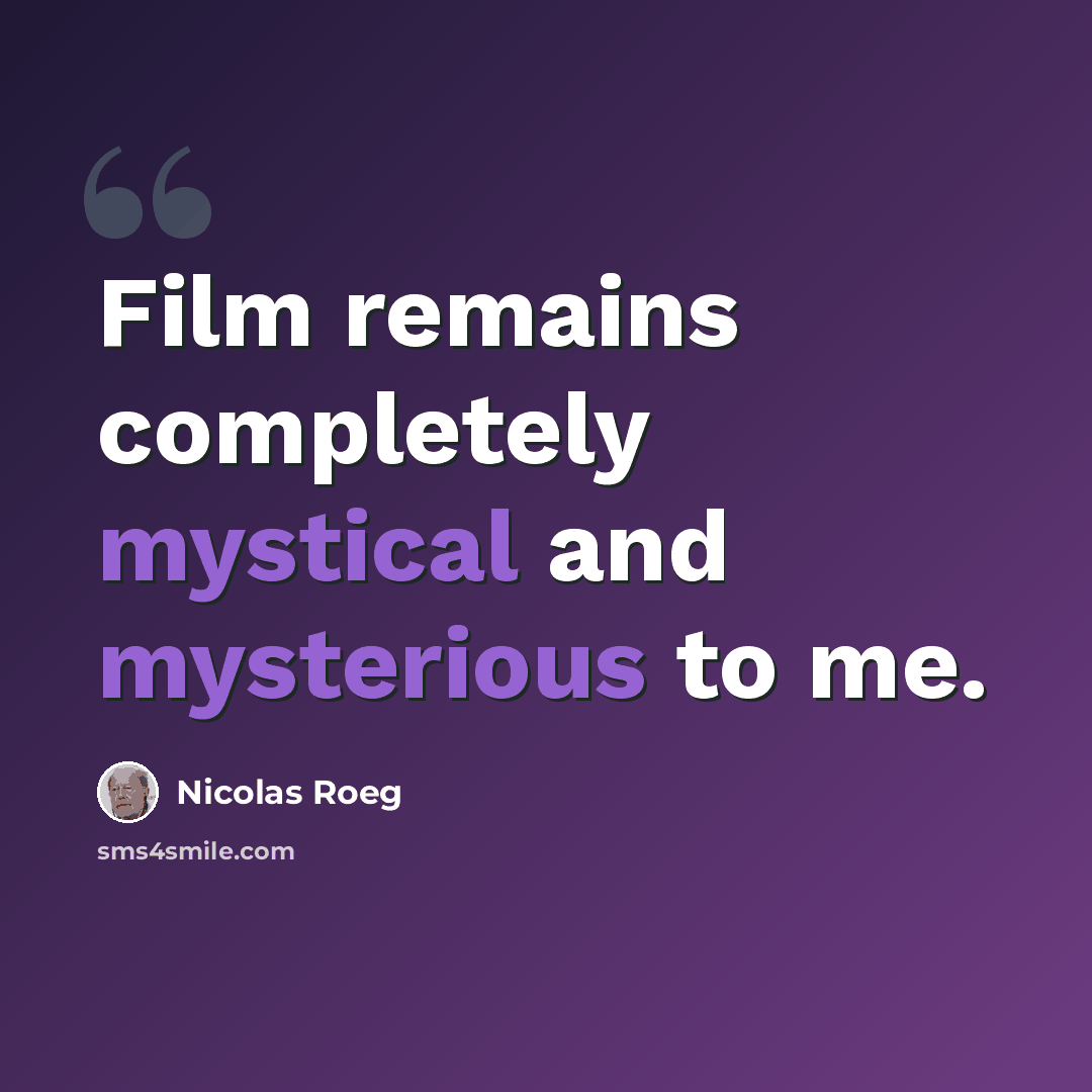 “Film remains completely mystical and mysterious to me.” quote by Nicolas Roeg