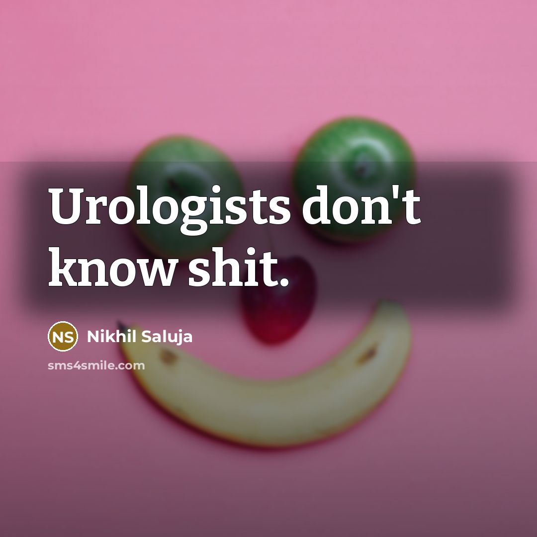 “Urologists don't know shit.” quote by Nikhil Saluja