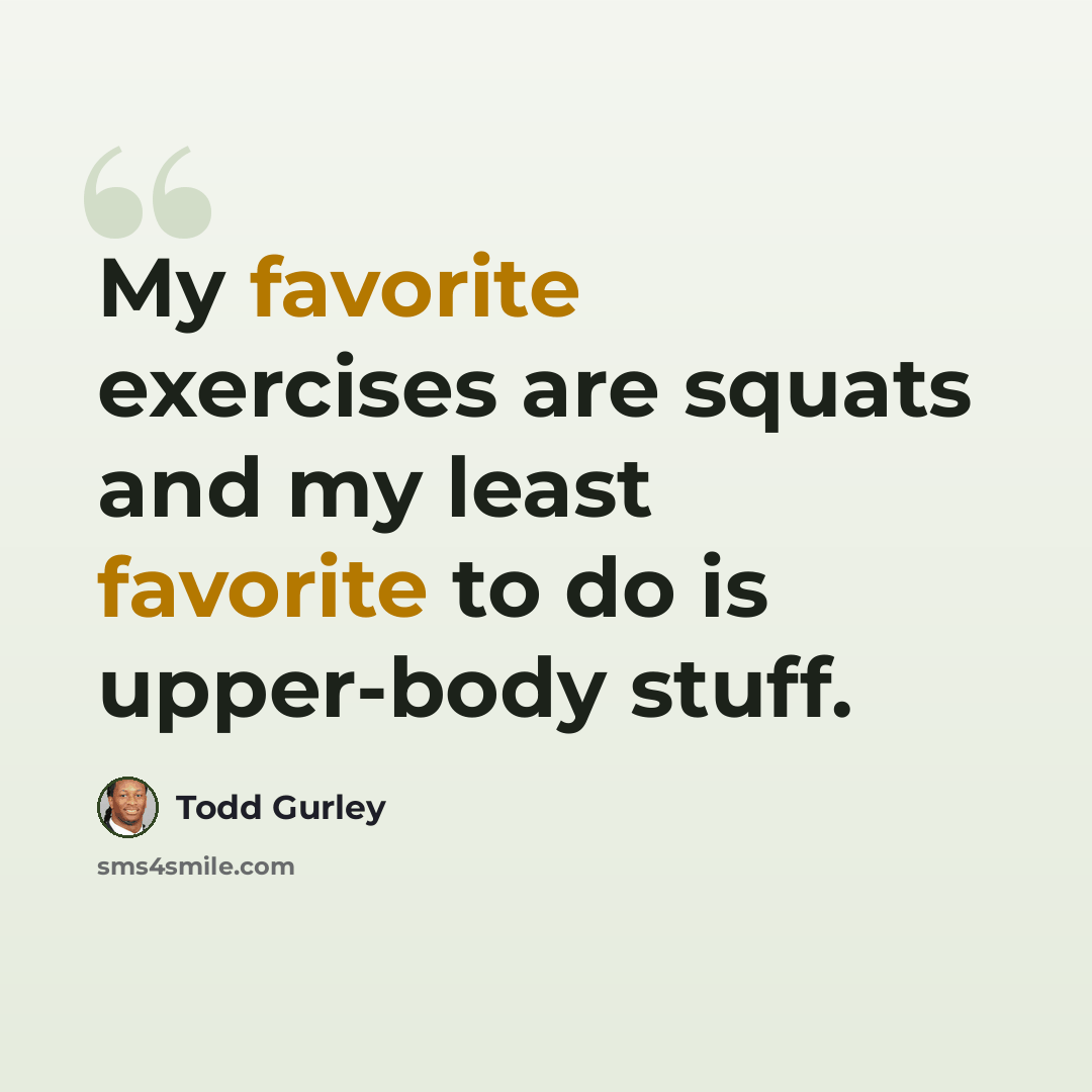 “My favorite exercises are squats and my least favorite to do is upper-body stuff.” quote by Todd Gurley