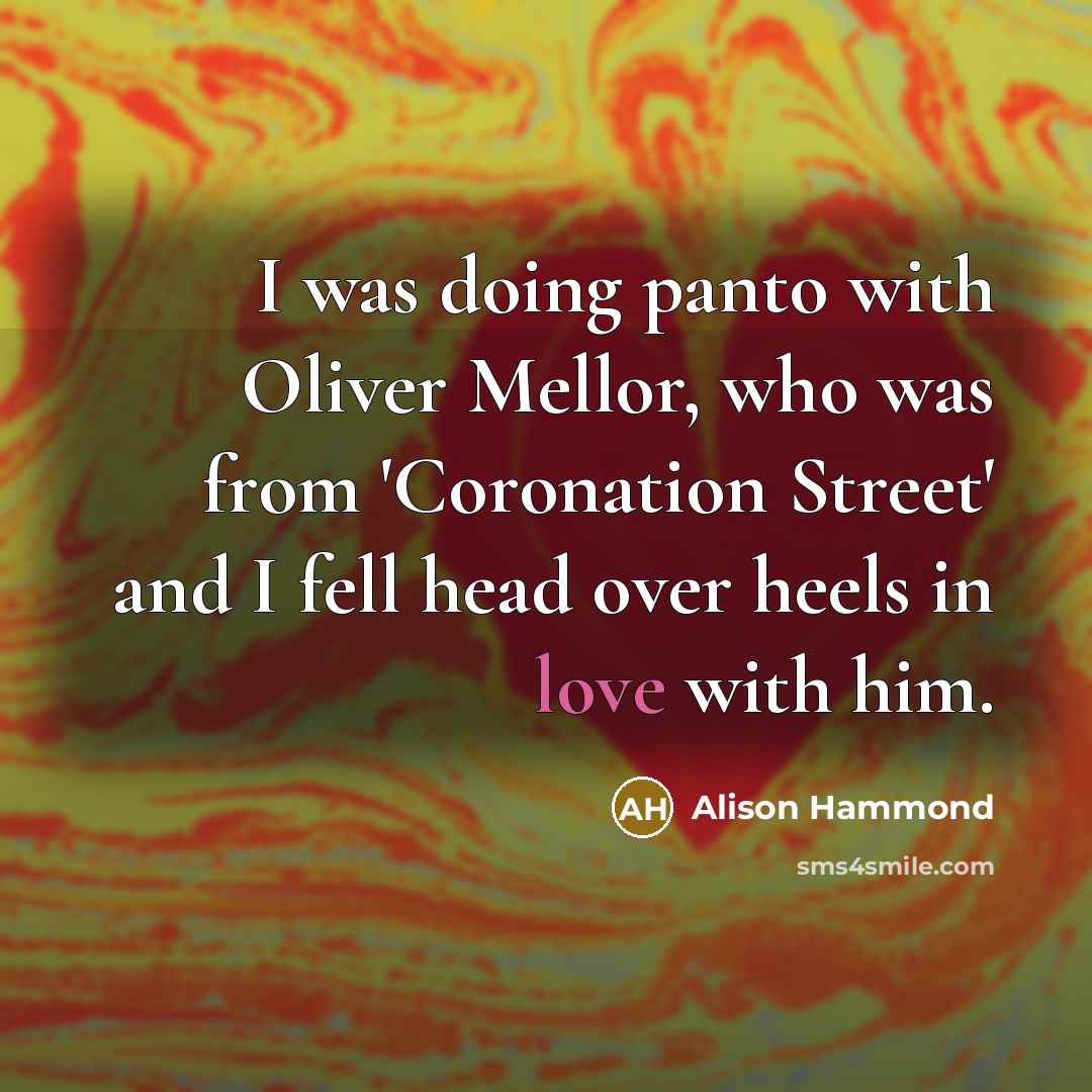 “I was doing panto with Oliver Mellor, who was from 'Coronation Street' and I fell head over heels in love with him.” quote by Alison Hammond