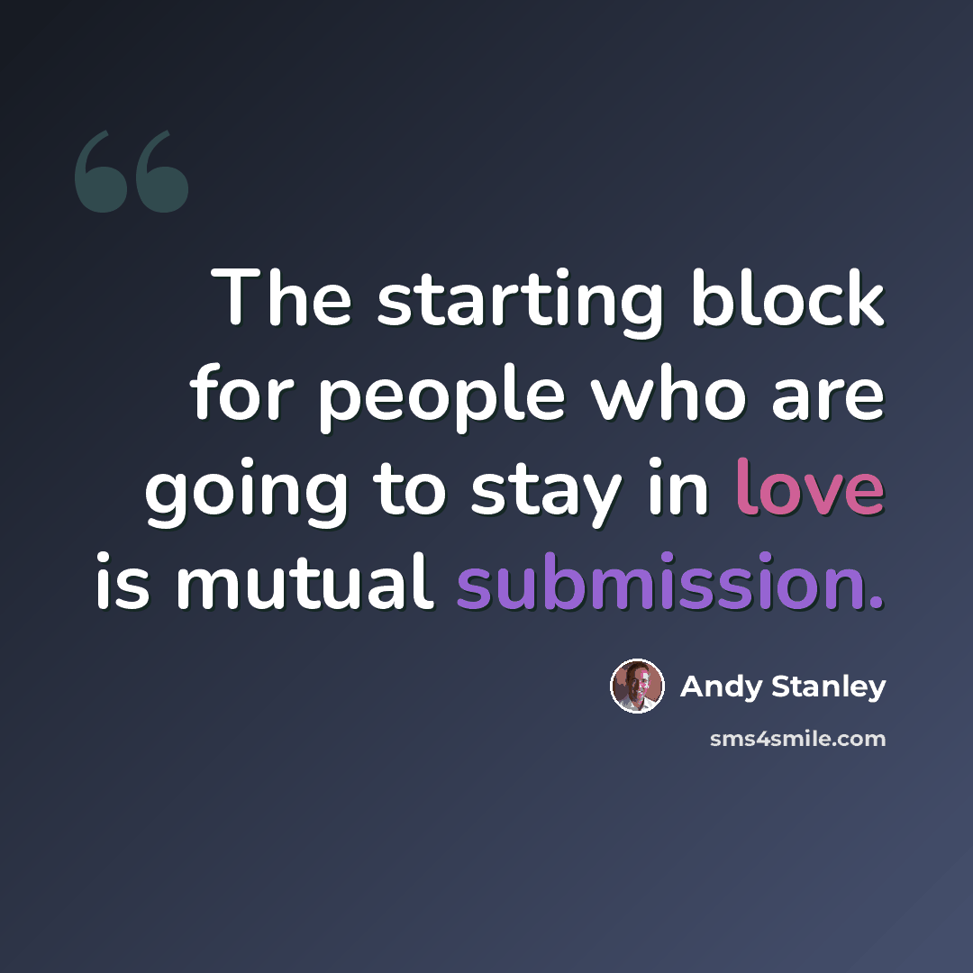 “The starting block for people who are going to stay in love is mutual submission.” quote by Andy Stanley
