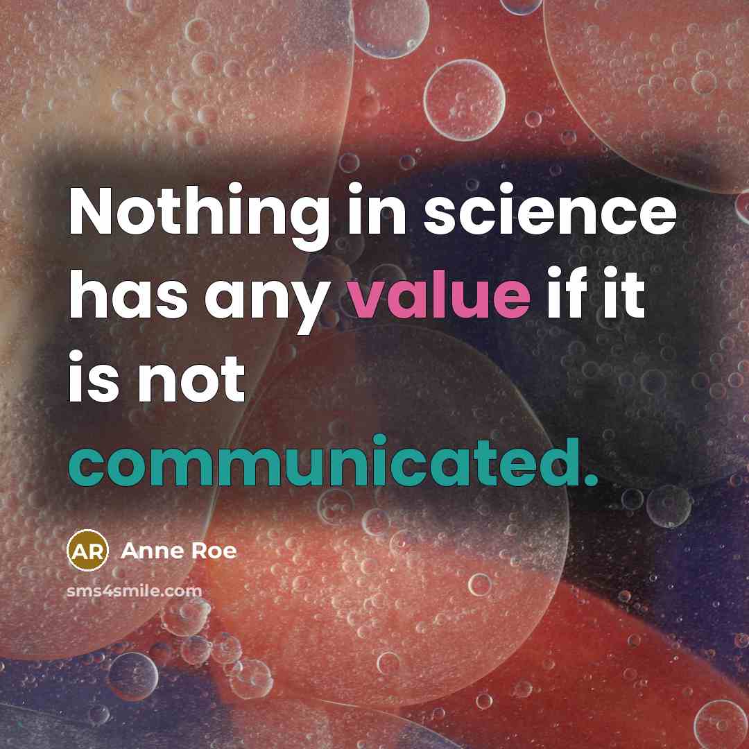 “Nothing in science has any value if it is not communicated.” quote by Anne Roe