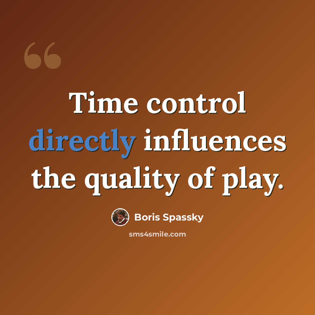 “Time control directly influences the quality of play.” quote by Boris Spassky