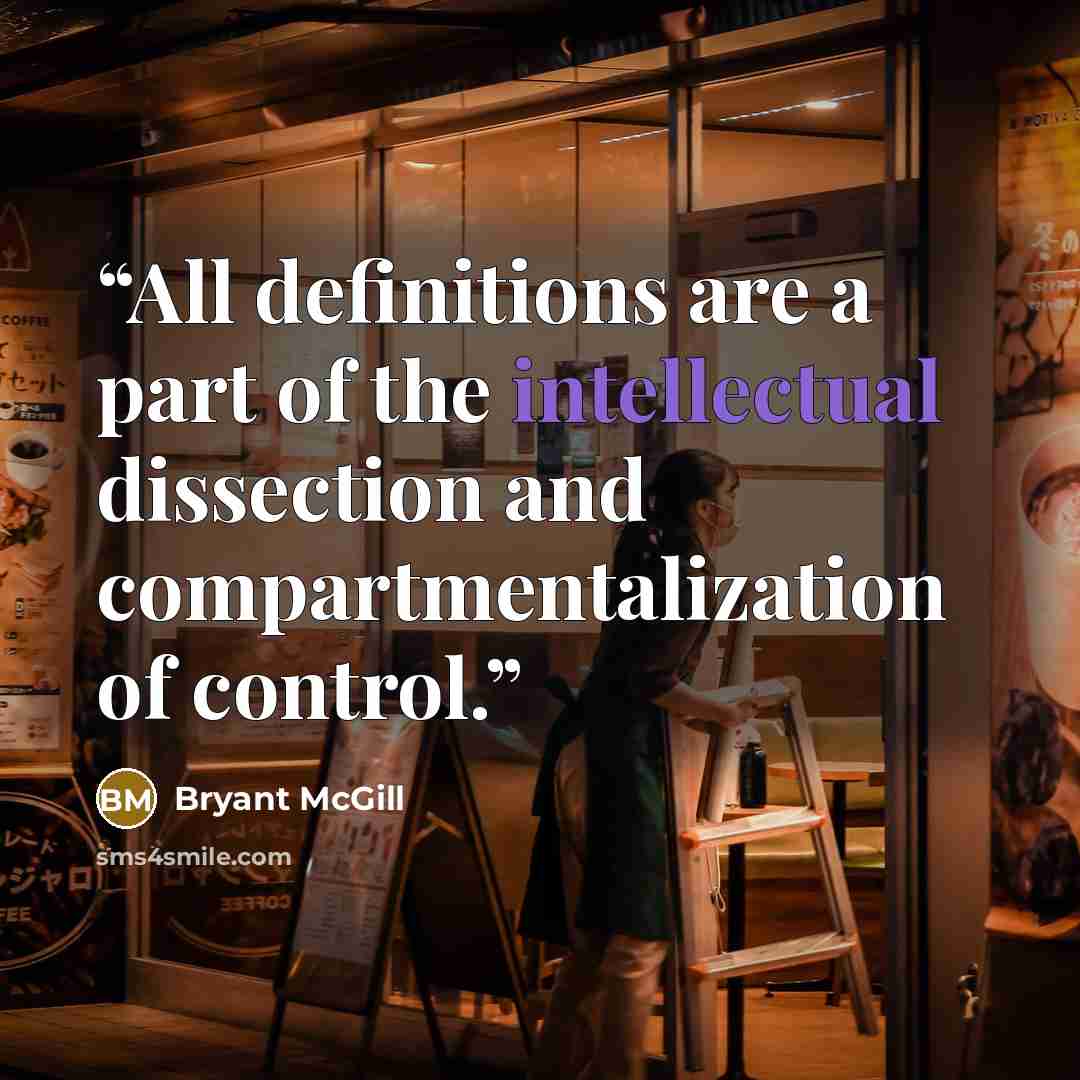 “All definitions are a part of the intellectual dissection and compartmentalization of control.” quote by Bryant McGill
