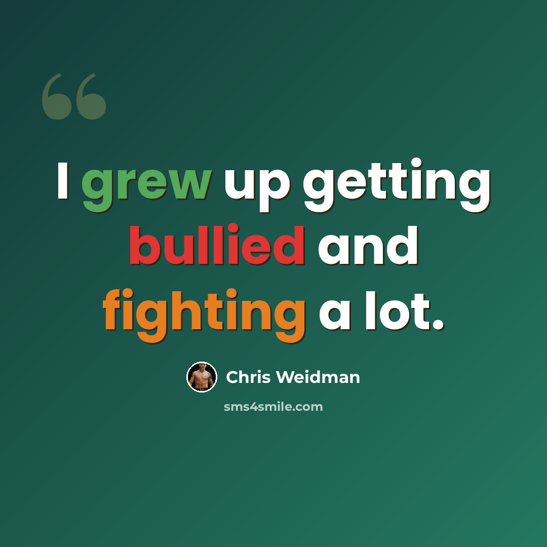 “I grew up getting bullied and fighting a lot.” quote by Chris Weidman