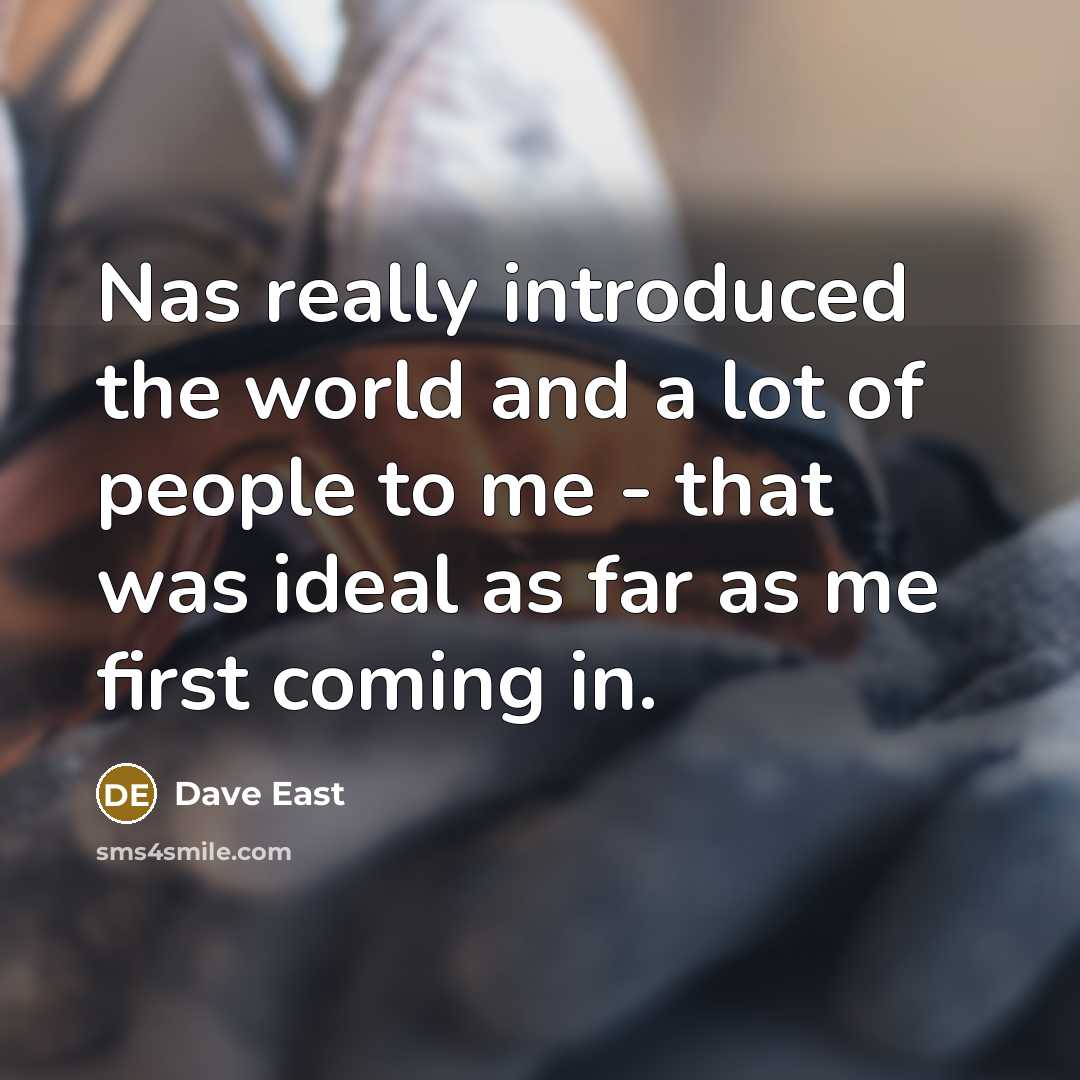 “Nas really introduced the world and a lot of people to me - that was ideal as far as me first coming in.” quote by Dave East