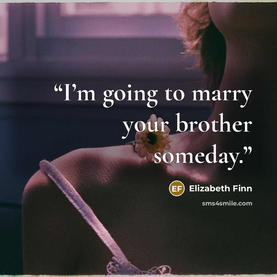 “I’m going to marry your brother someday.” quote by Elizabeth Finn