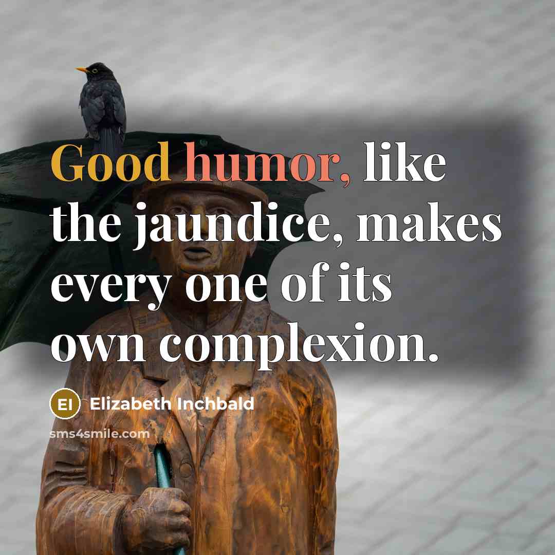 “Good humor, like the jaundice, makes every one of its own complexion.” quote by Elizabeth Inchbald