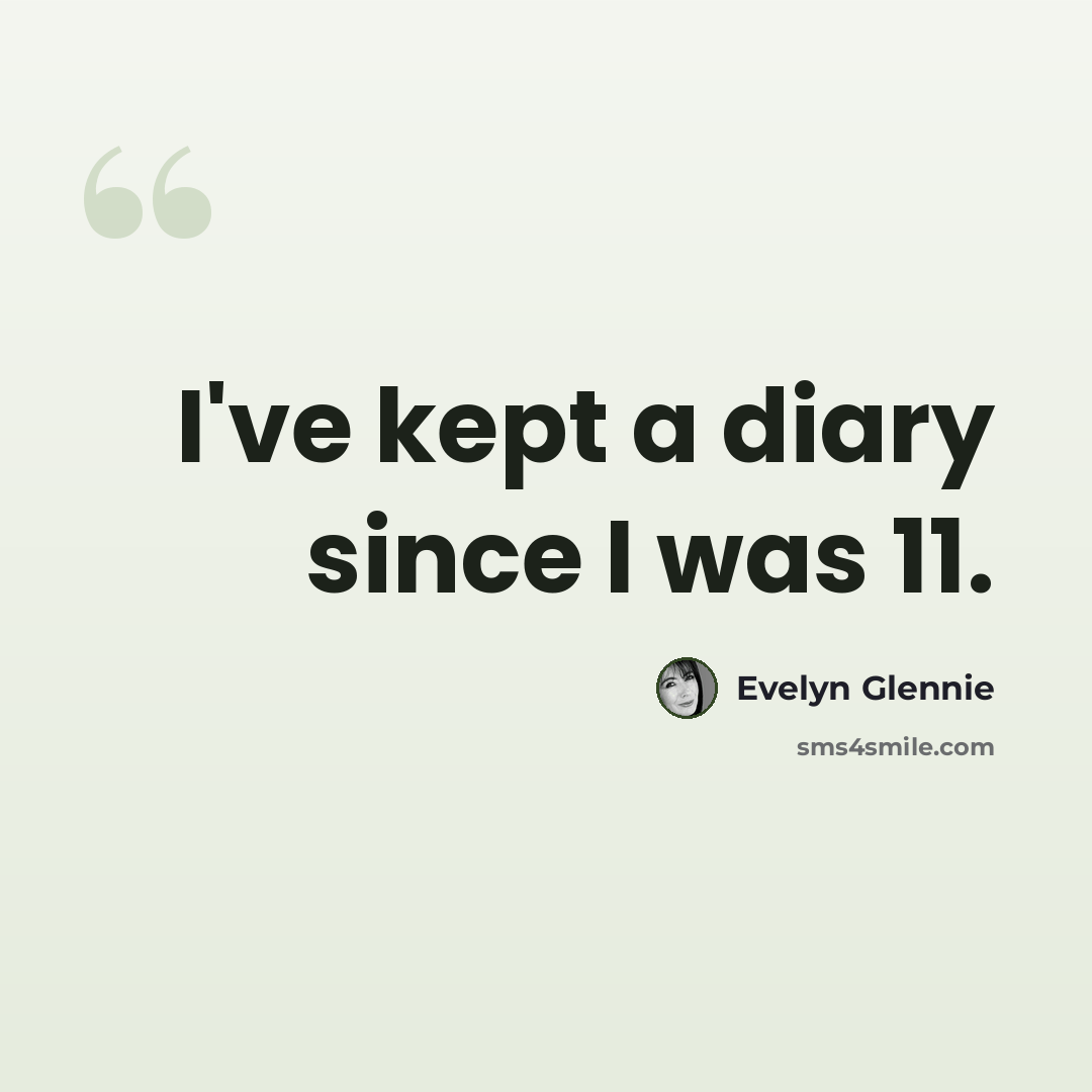 “I've kept a diary since I was 11.” quote by Evelyn Glennie