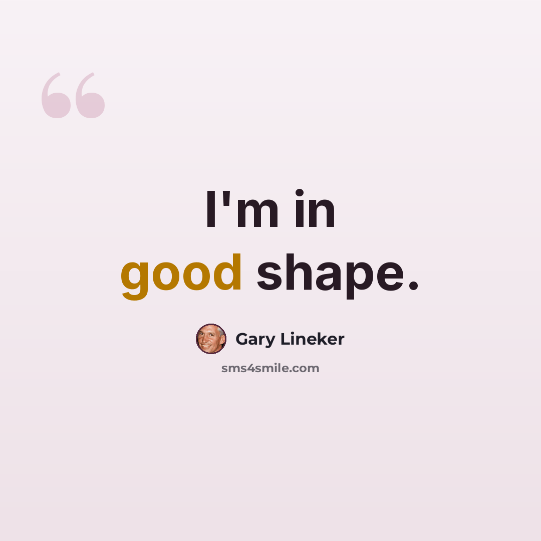 “I'm in good shape.” quote by Gary Lineker