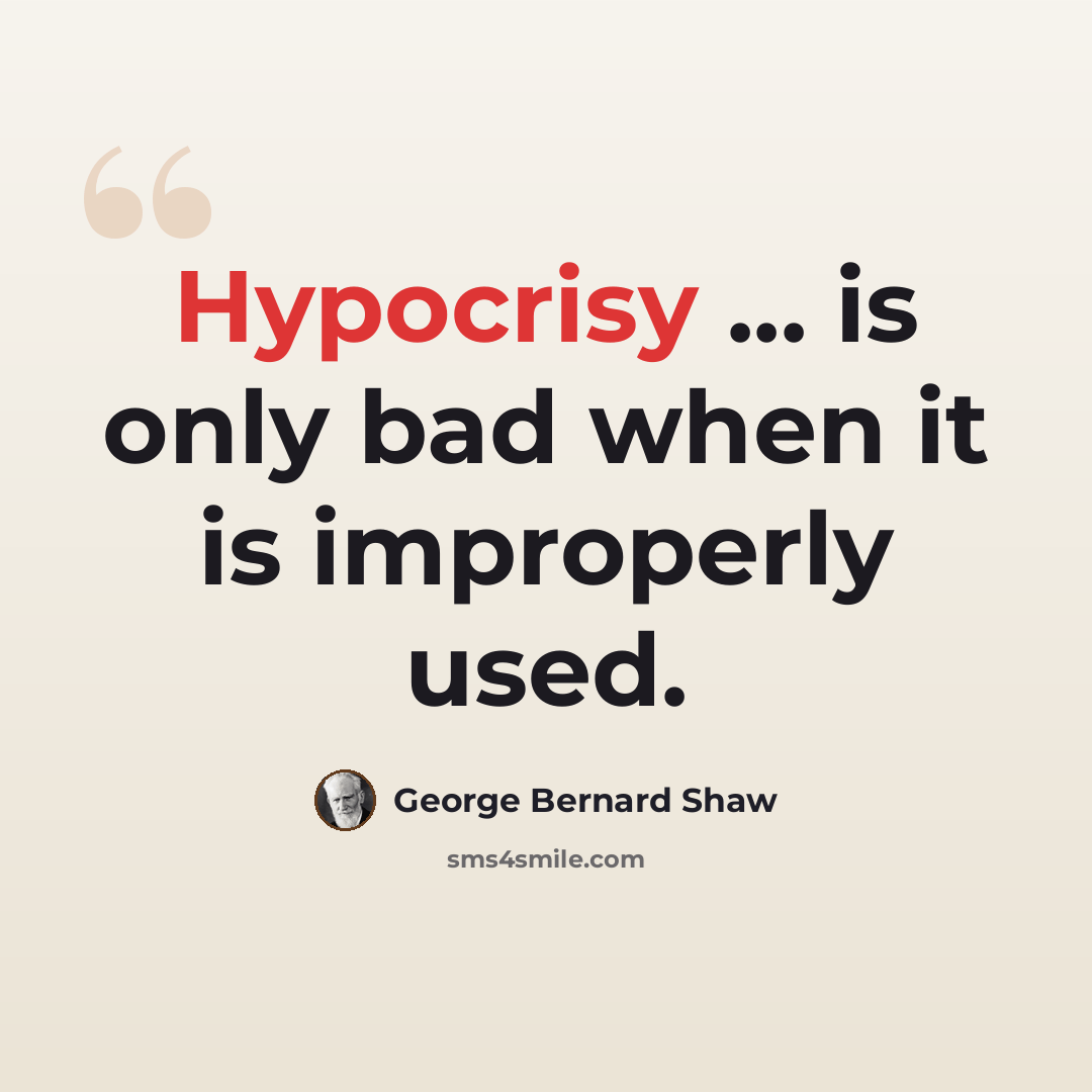 “Hypocrisy ... is only bad when it is improperly used.” quote by George Bernard Shaw