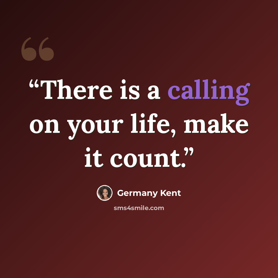 “There is a calling on your life, make it count.” quote by Germany Kent
