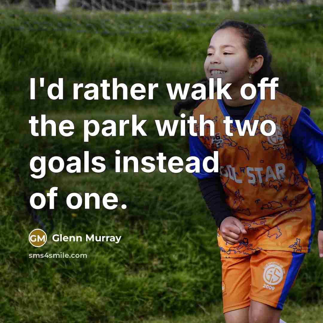 “I'd rather walk off the park with two goals instead of one.” quote by Glenn Murray