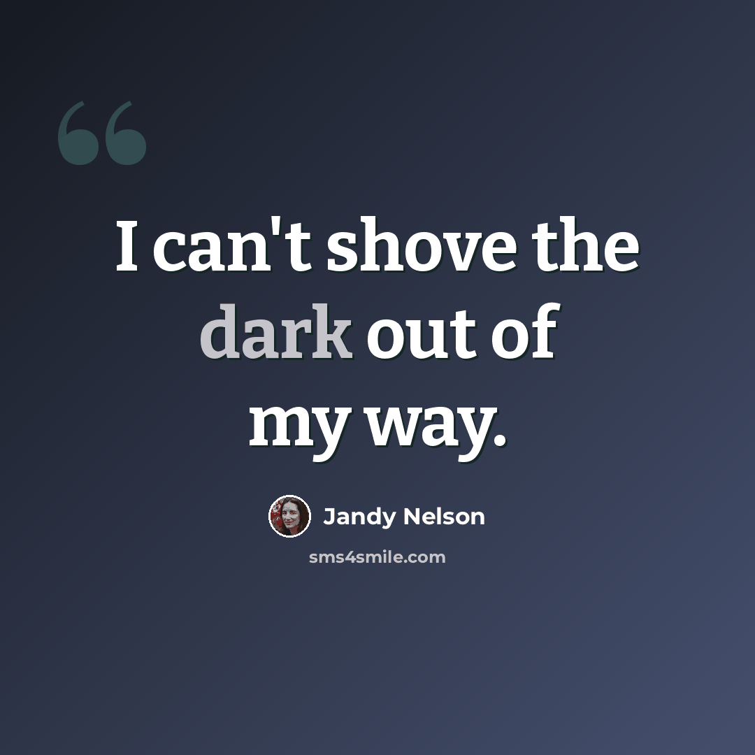 “I can't shove the dark out of my way.” quote by Jandy Nelson