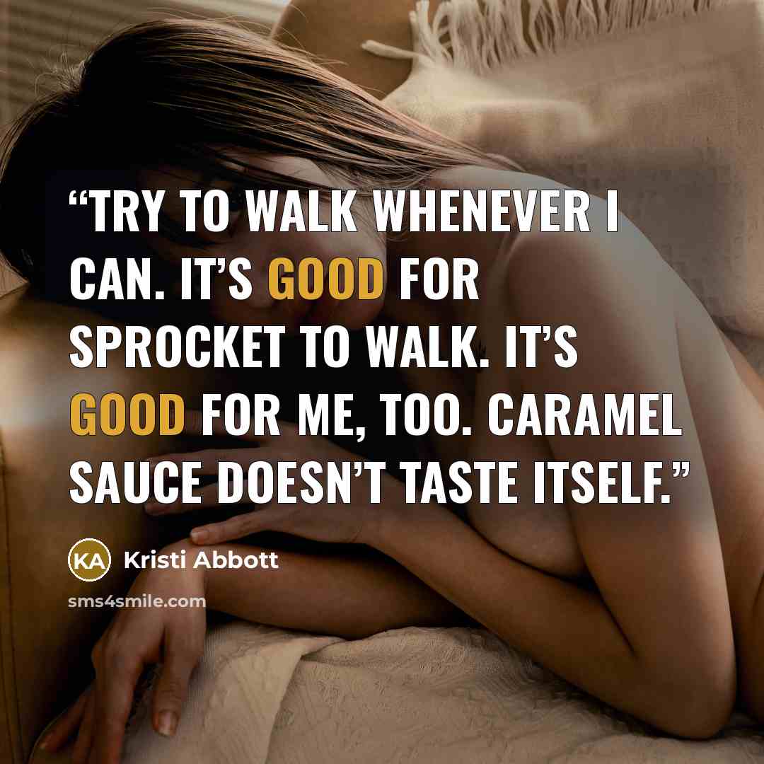 “try to walk whenever I can. It’s good for Sprocket to walk. It’s good for me, too. Caramel sauce doesn’t taste itself.” quote by Kristi Abbott