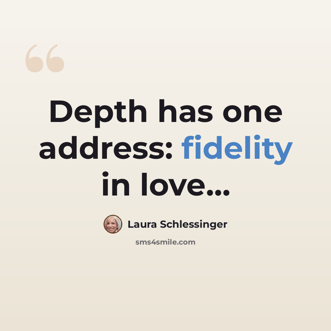 “Depth has one address: fidelity in love…” quote by Laura Schlessinger