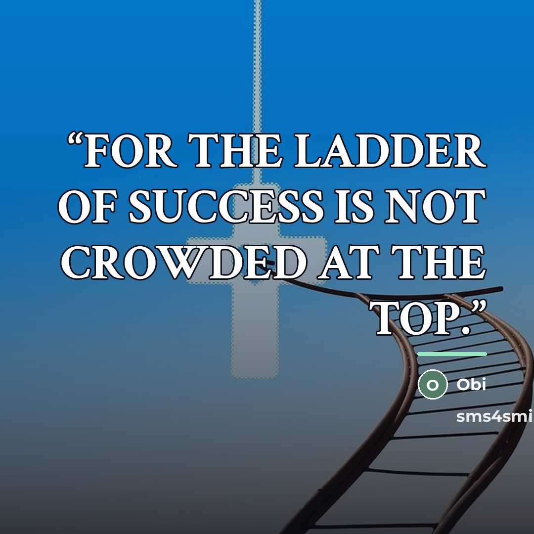 “FOR THE LADDER OF SUCCESS IS NOT CROWDED AT THE TOP.” quote by Obi