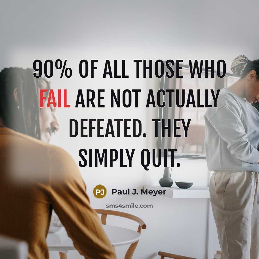 “90% of all those who fail are not actually defeated. They simply quit.” quote by Paul J. Meyer