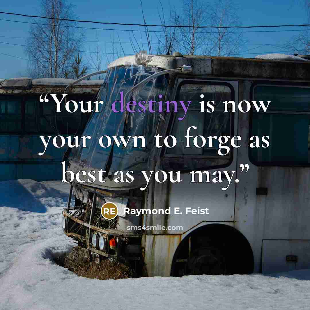 “Your destiny is now your own to forge as best as you may.” quote by Raymond E. Feist
