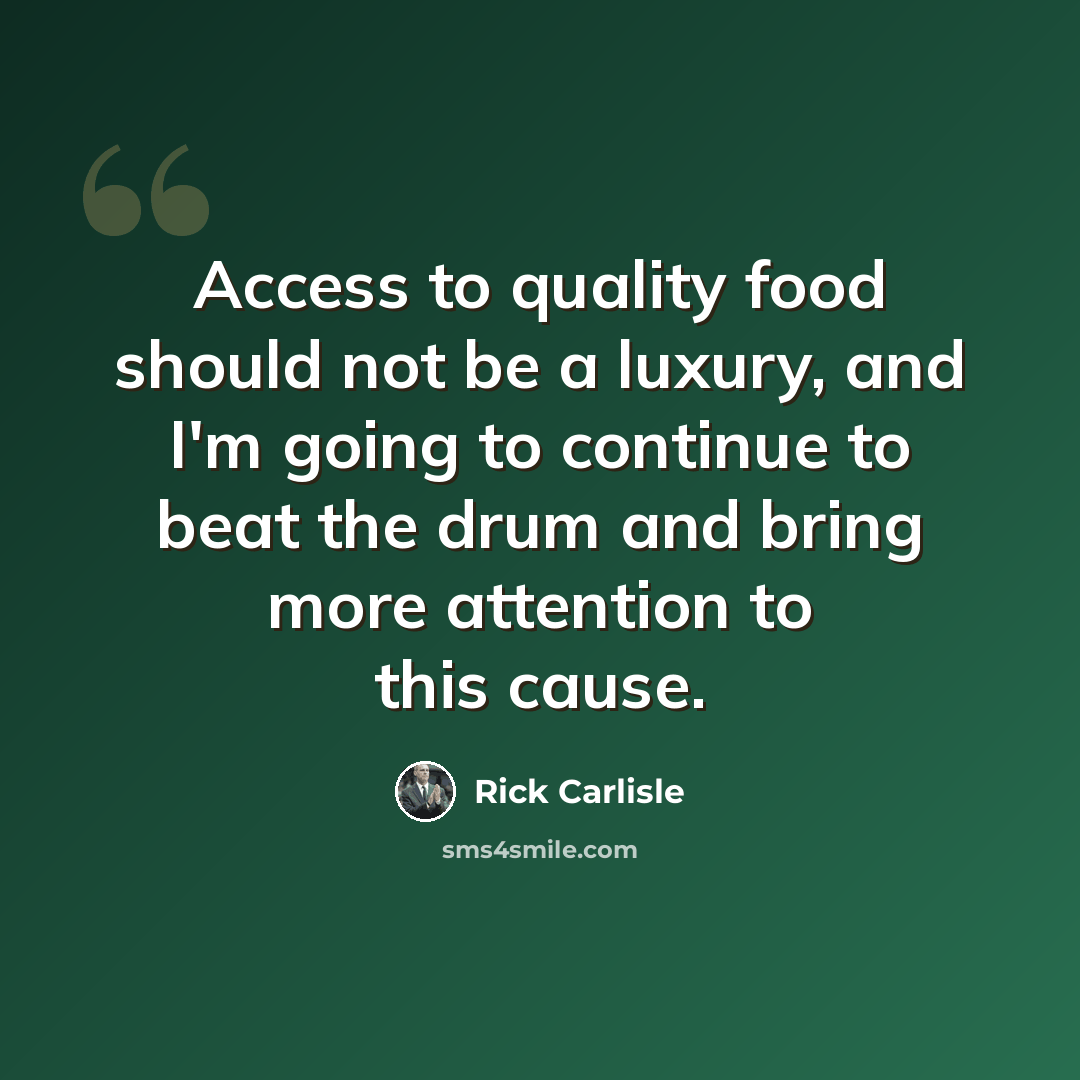 “Access to quality food should not be a luxury, and I'm going to continue to beat the drum and bring more attention to this cause.” quote by Rick Carlisle