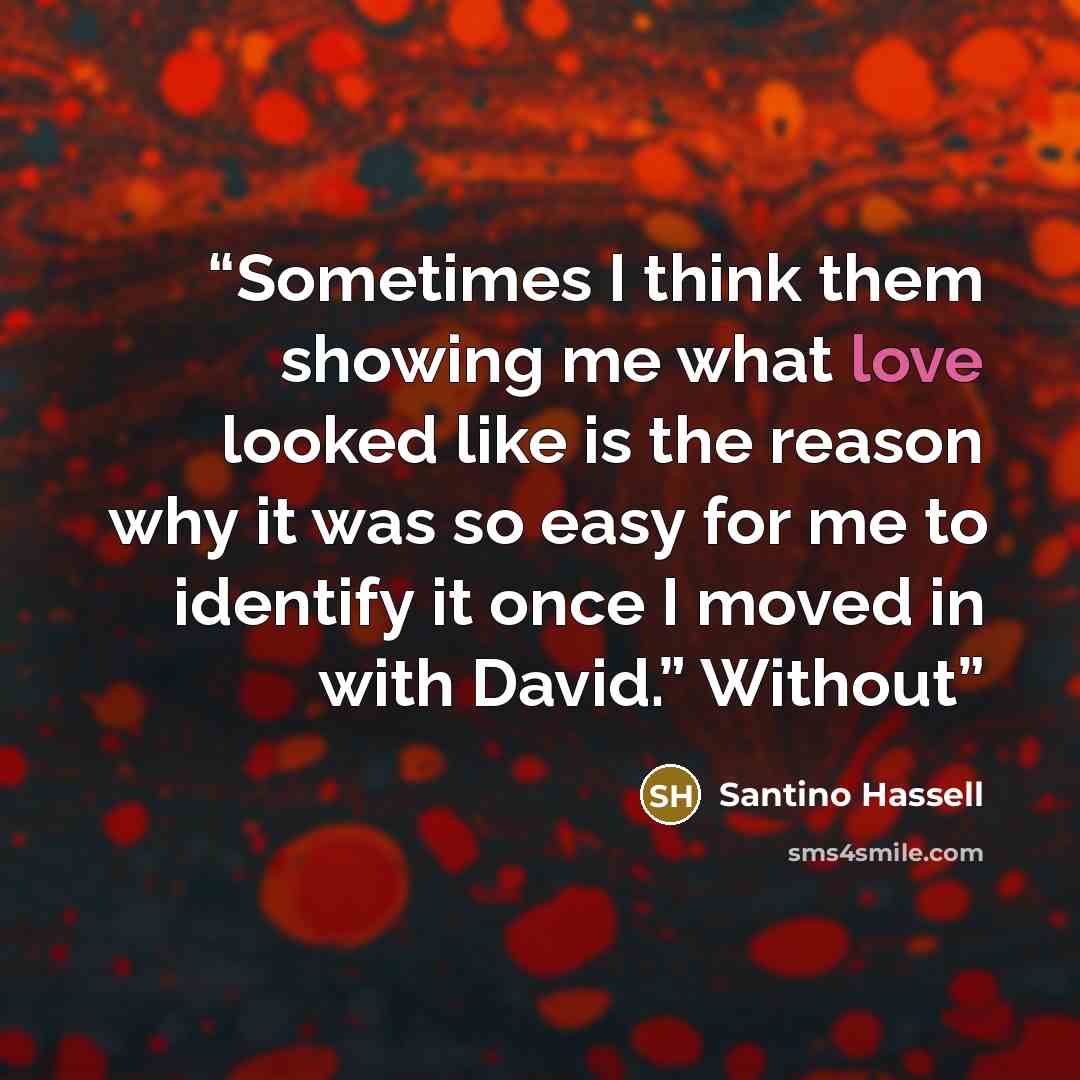“Sometimes I think them showing me what love looked like is the reason why it was so easy for me to identify it once I moved in with David.” Without” quote by Santino Hassell