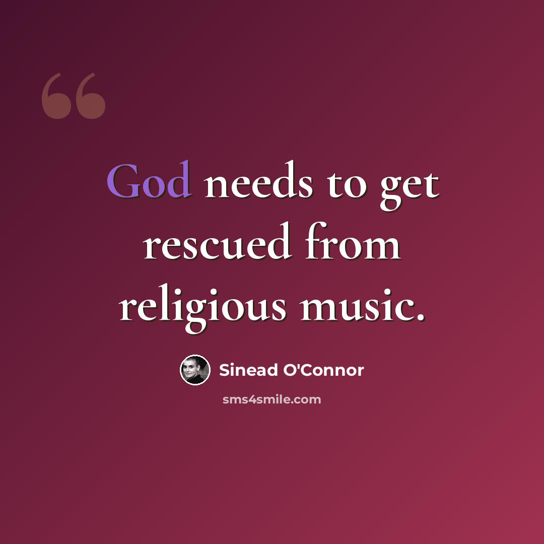 “God needs to get rescued from religious music.” quote by Sinead O'Connor