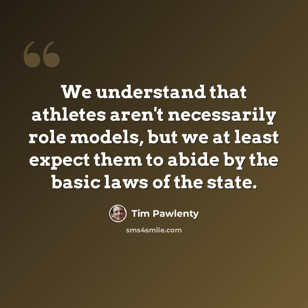 “We understand that athletes aren't necessarily role models, but we at least expect them to abide by the basic laws of the state.” quote by Tim Pawlenty