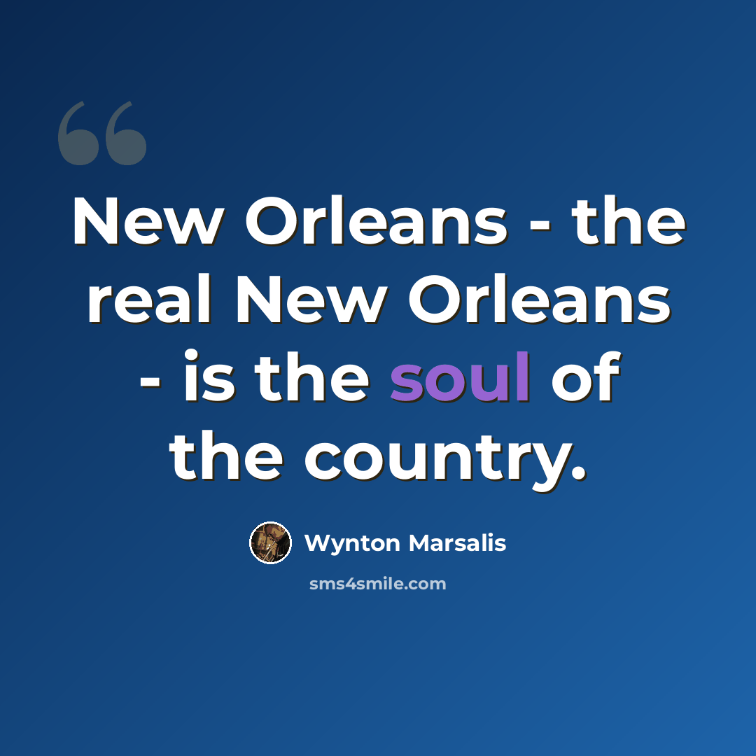 “New Orleans - the real New Orleans - is the soul of the country.” quote by Wynton Marsalis