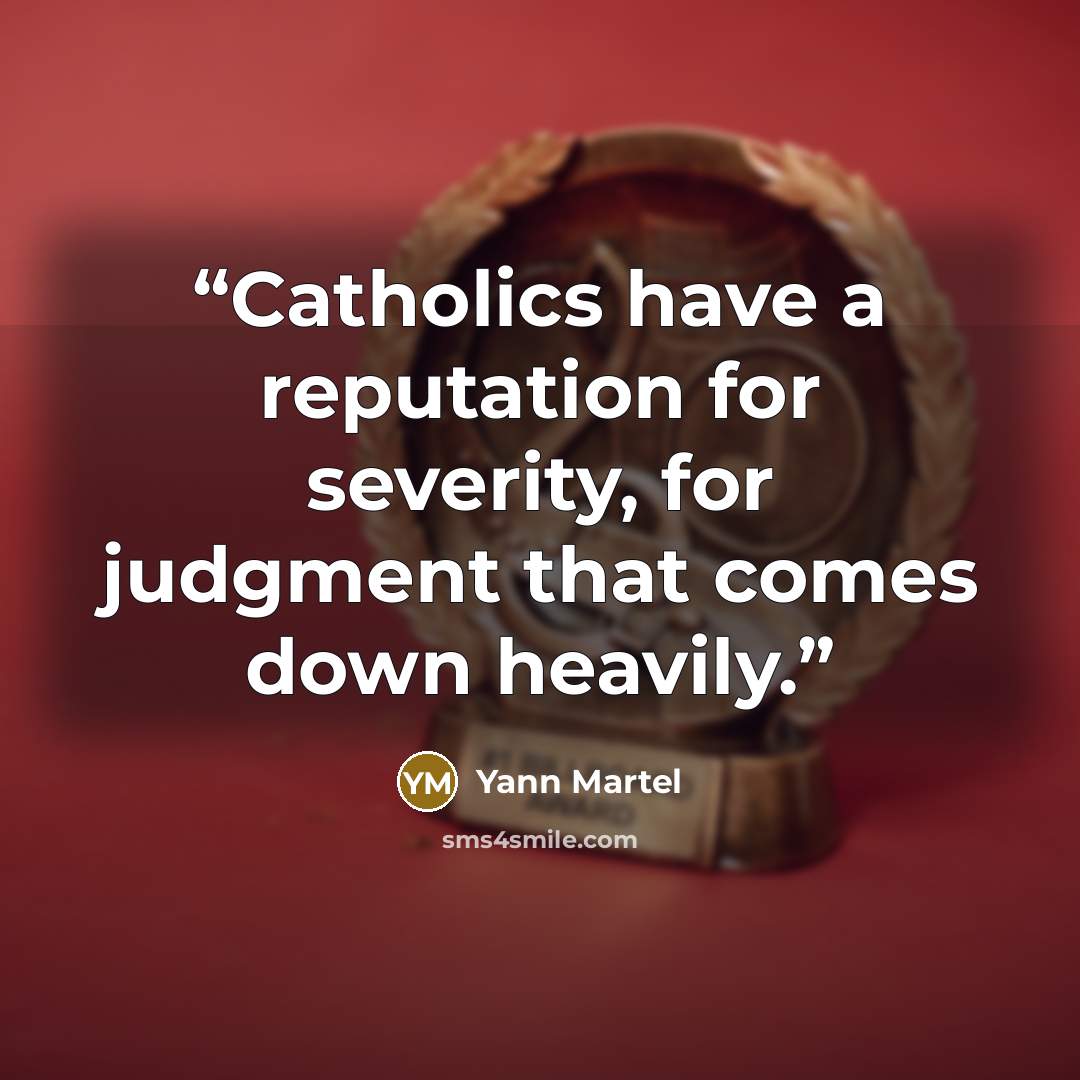 “Catholics have a reputation for severity, for judgment that comes down heavily.” quote by Yann Martel