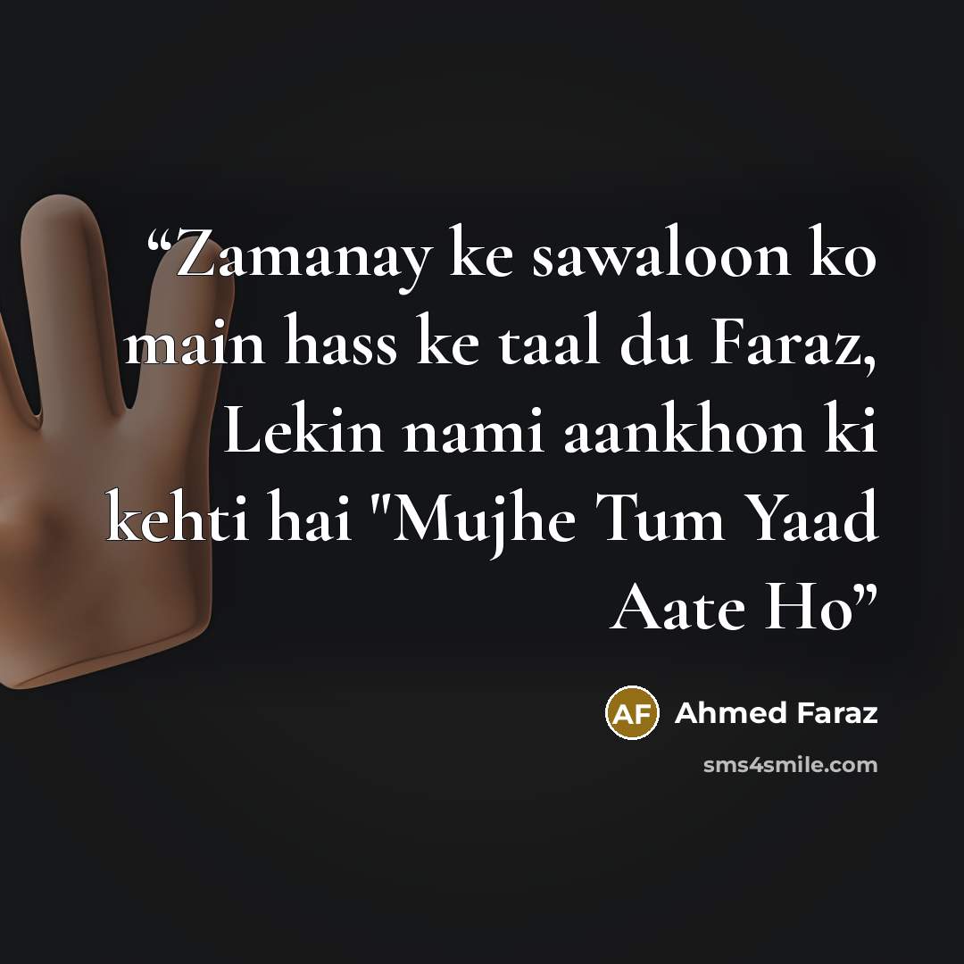 “Zamanay ke sawaloon ko main hass ke taal du Faraz, Lekin nami aankhon ki kehti hai "Mujhe Tum Yaad Aate Ho” quote by Ahmed Faraz