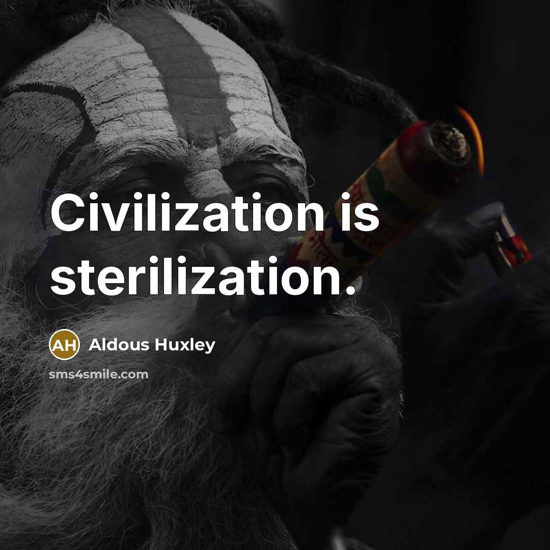 “Civilization is sterilization.” quote by Aldous Huxley