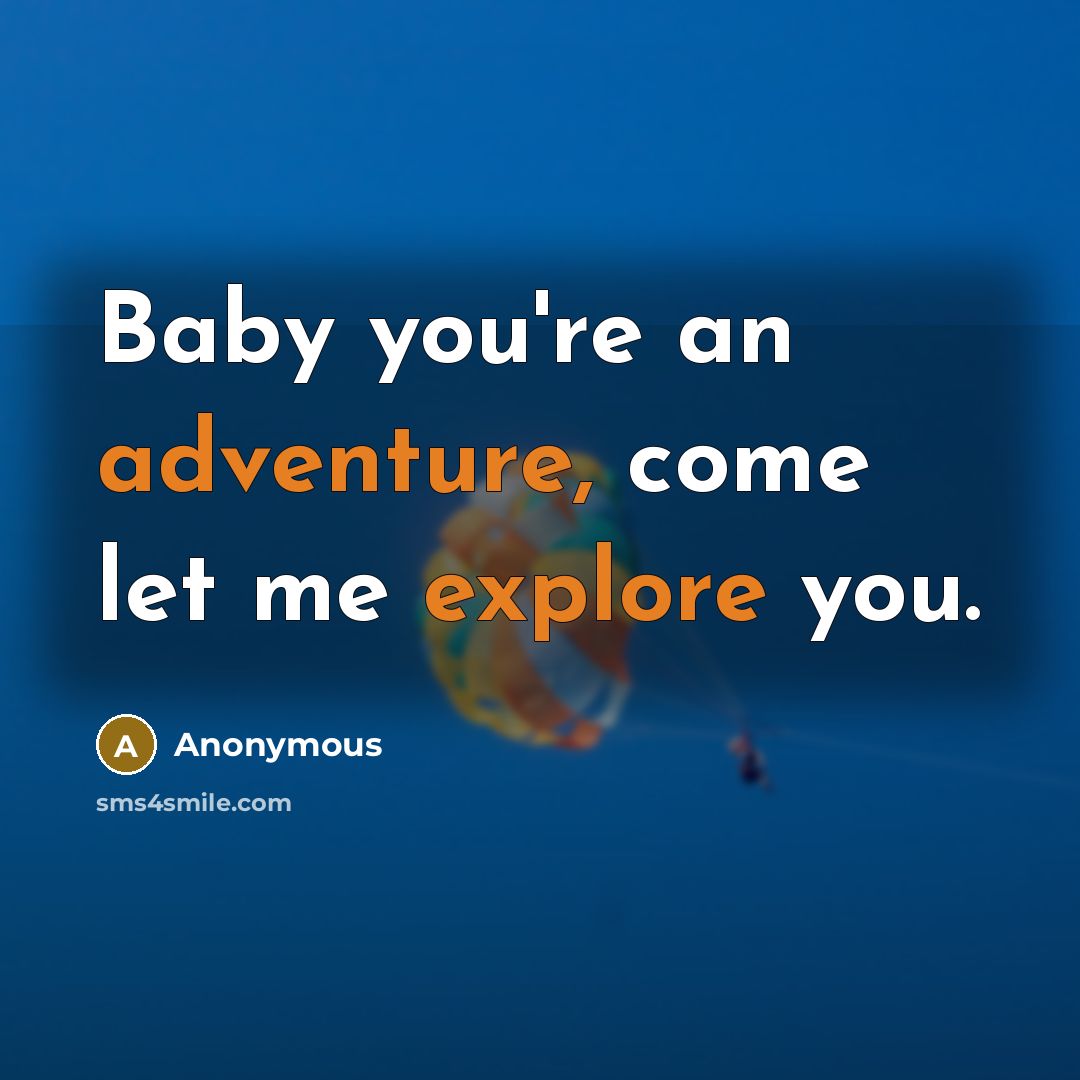 “Baby you're an adventure, come let me explore you.” quote by Anonymous