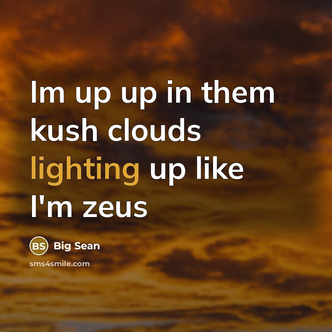 “Im up up in them kush clouds lighting up like I'm zeus” quote by Big Sean
