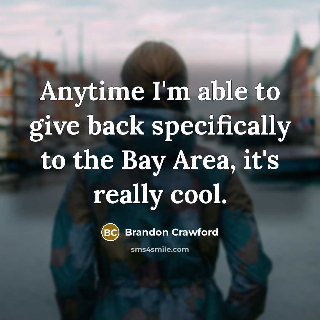 “Anytime I'm able to give back specifically to the Bay Area, it's really cool.” quote by Brandon Crawford
