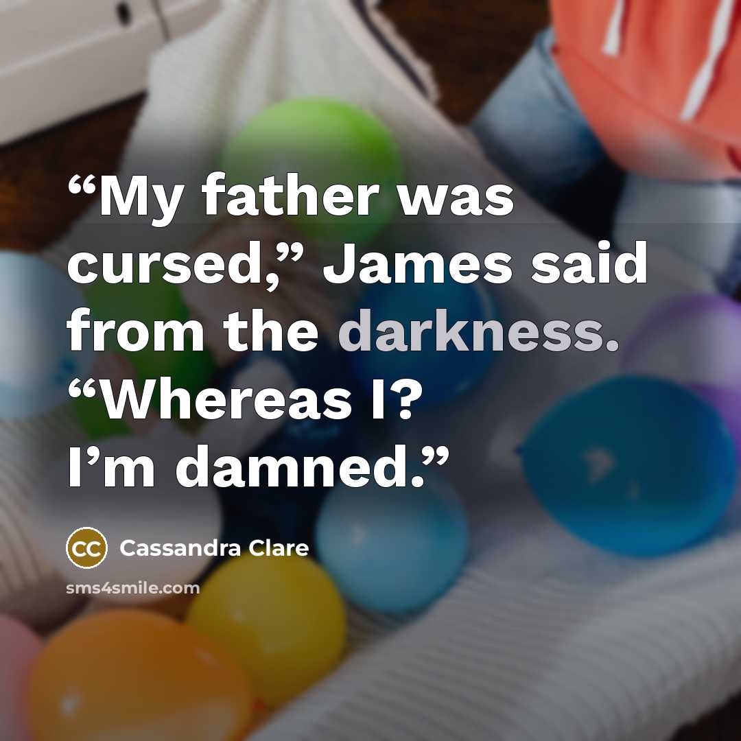 “My father was cursed,” James said from the darkness. “Whereas I? I’m damned.” quote by Cassandra Clare
