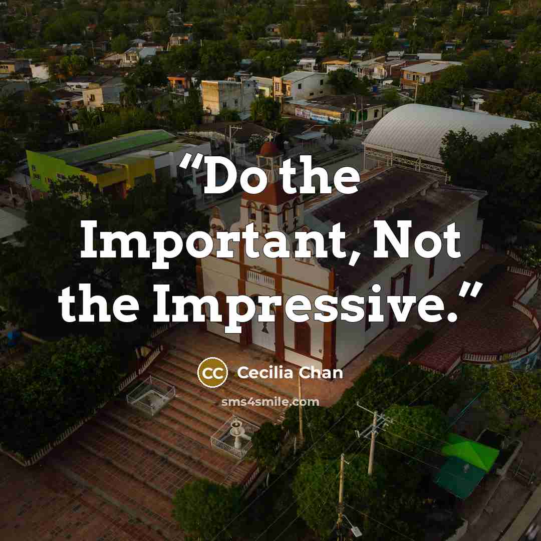 “Do the Important, Not the Impressive.” quote by Cecilia Chan