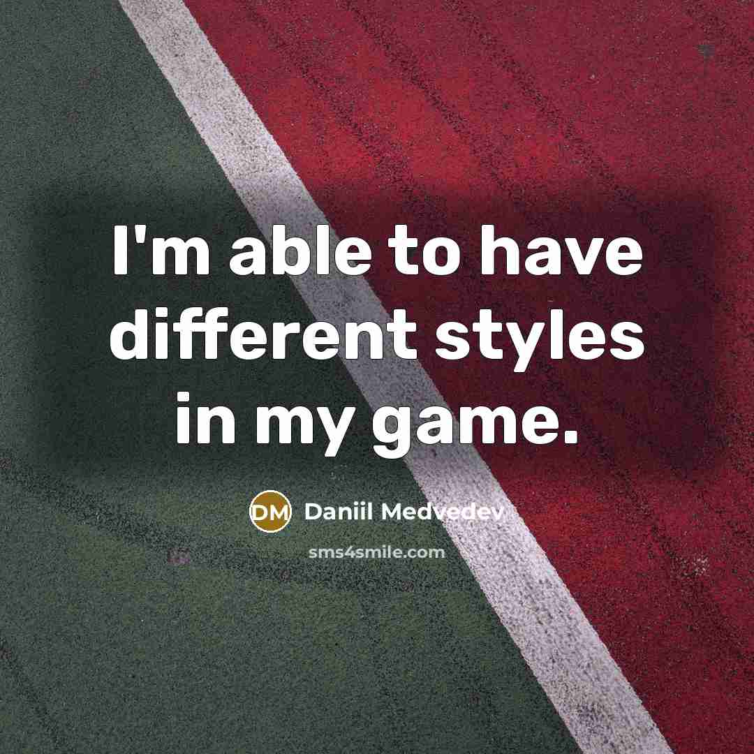 “I'm able to have different styles in my game.” quote by Daniil Medvedev