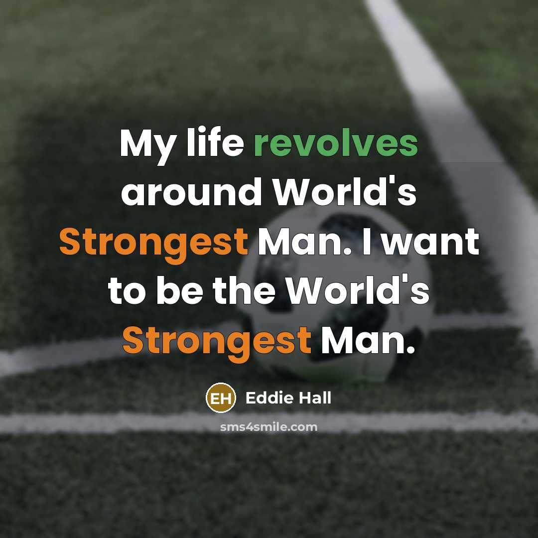 “My life revolves around World's Strongest Man. I want to be the World's Strongest Man.” quote by Eddie Hall