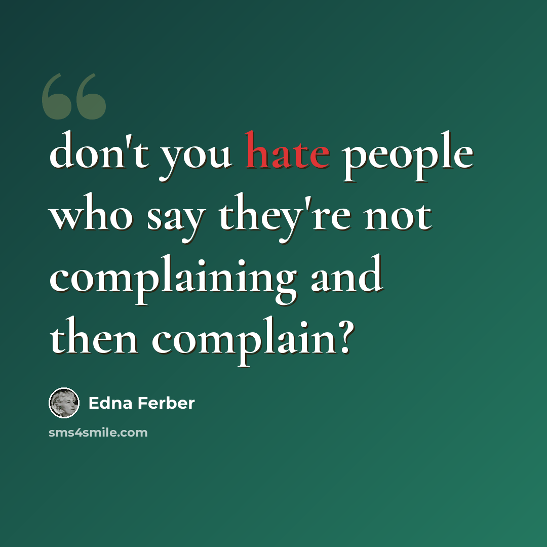 “don't you hate people who say they're not complaining and then complain?” quote by Edna Ferber
